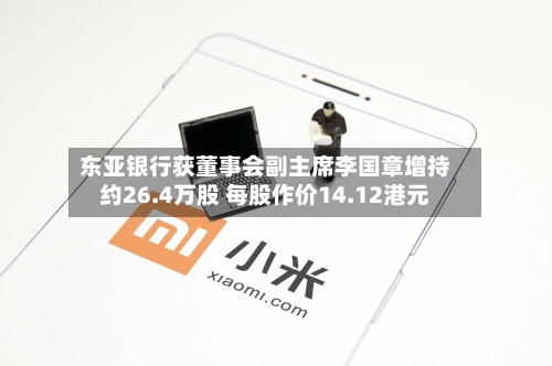 东亚银行获董事会副主席李国章增持约26.4万股 每股作价14.12港元