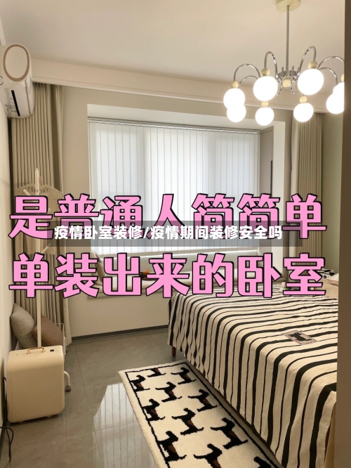 疫情卧室装修/疫情期间装修安全吗