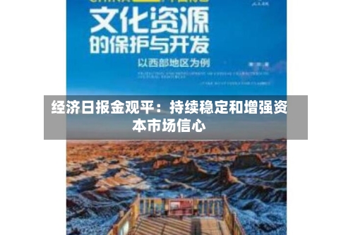 经济日报金观平：持续稳定和增强资本市场信心