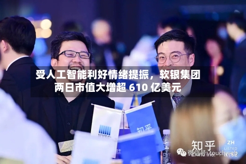 受人工智能利好情绪提振,软银集团两日市值大增超 610 亿美元