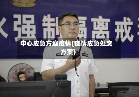 中心应急方案疫情(疫情应急处突方案)