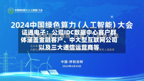 证通电子:公司IDC数据中心客户群体涵盖金融客户、中大型互联网公司以及三大通信运营商等