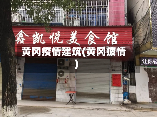 黄冈疫情建筑(黄冈疲情)