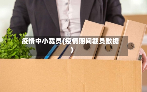 疫情中小裁员(疫情期间裁员数据)
