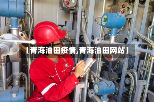 【青海油田疫情,青海油田网站】