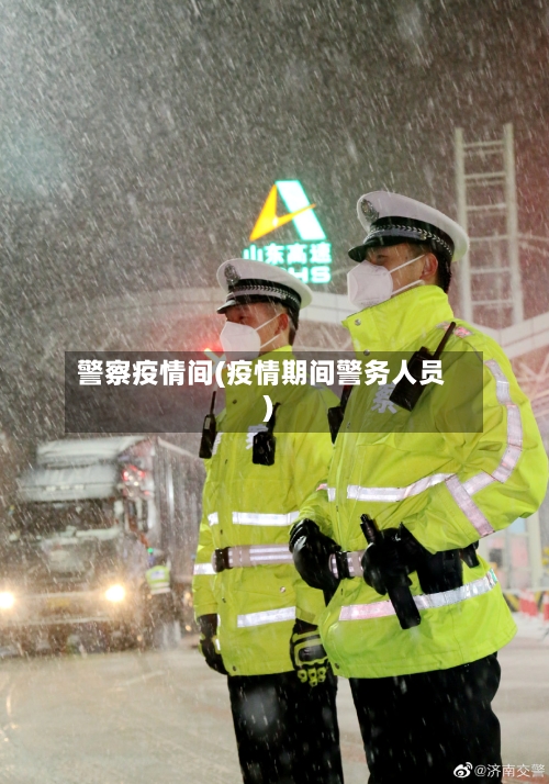 警察疫情间(疫情期间警务人员)