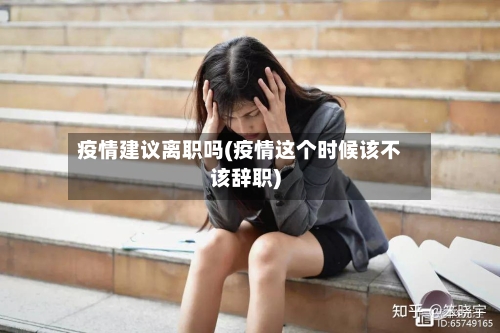 疫情建议离职吗(疫情这个时候该不该辞职)