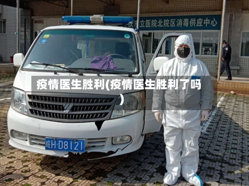 疫情医生胜利(疫情医生胜利了吗)