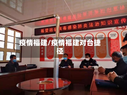 疫情福建/疫情福建对台捷径