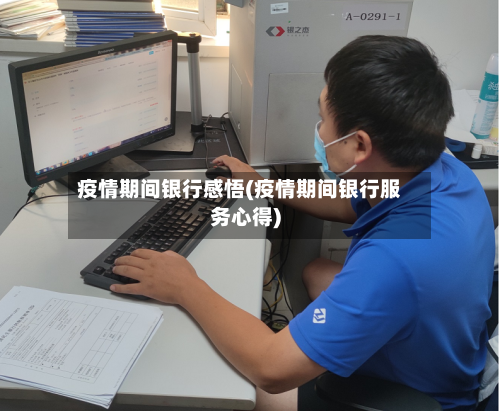 疫情期间银行感悟(疫情期间银行服务心得)