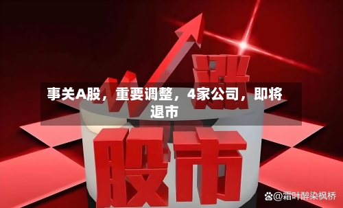 事关A股，重要调整，4家公司，即将退市