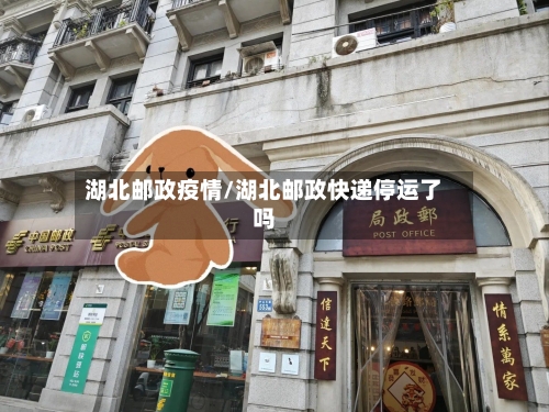 湖北邮政疫情/湖北邮政快递停运了吗
