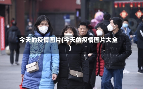 今天的疫情图片(今天的疫情图片大全)