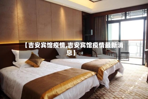 【吉安宾馆疫情,吉安宾馆疫情最新消息】