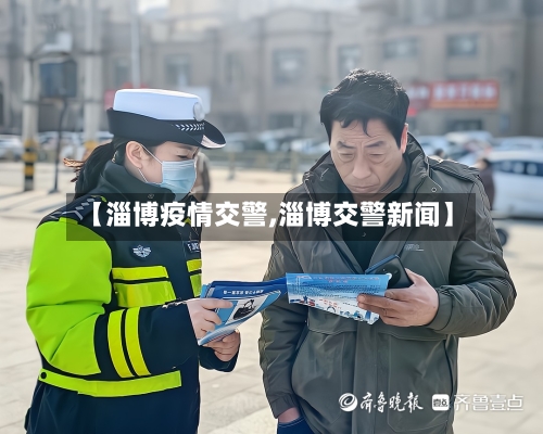 【淄博疫情交警,淄博交警新闻】