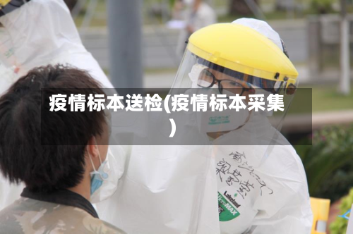 疫情标本送检(疫情标本采集)