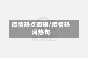 疫情热点词语/疫情热词热句