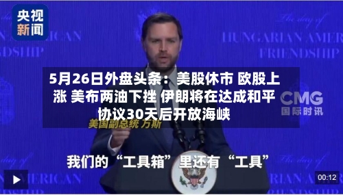 5月26日外盘头条：美股休市 欧股上涨 美布两油下挫 伊朗将在达成和平协议30天后开放海峡