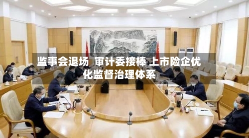 监事会退场  审计委接棒 上市险企优化监督治理体系