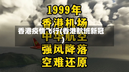 香港疫情飞行(香港航班新冠)