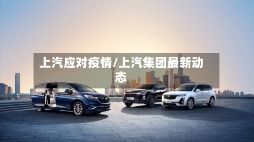 上汽应对疫情/上汽集团最新动态