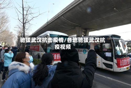 驰援武汉抗击疫情/各地驰援武汉抗疫视频