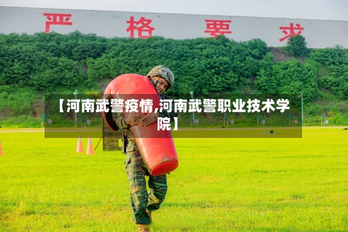 【河南武警疫情,河南武警职业技术学院】