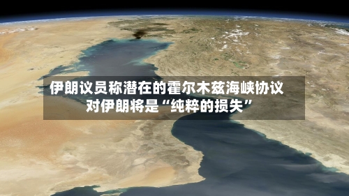 伊朗议员称潜在的霍尔木兹海峡协议对伊朗将是“纯粹的损失”