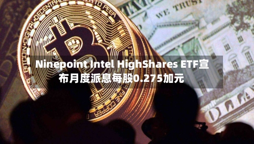 Ninepoint Intel HighShares ETF宣布月度派息每股0.275加元