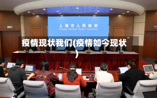 疫情现状我们(疫情如今现状)