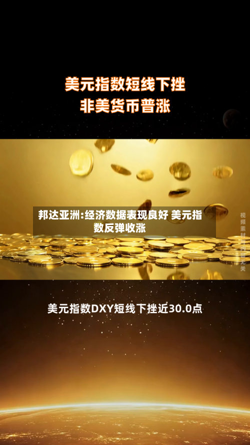 邦达亚洲:经济数据表现良好 美元指数反弹收涨