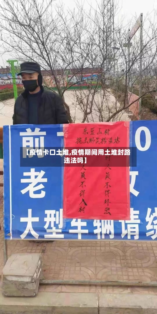 【疫情卡口土堆,疫情期间用土堆封路违法吗】