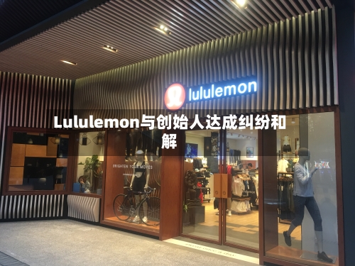 Lululemon与创始人达成纠纷和解