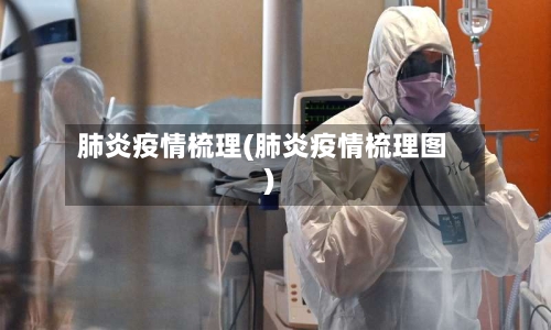 肺炎疫情梳理(肺炎疫情梳理图)