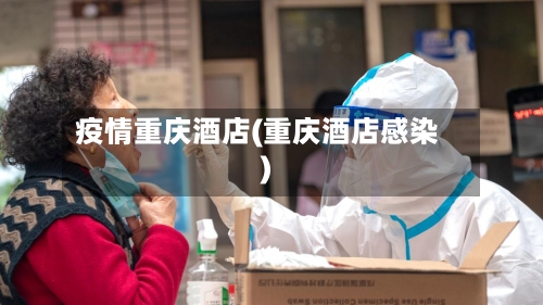 疫情重庆酒店(重庆酒店感染)