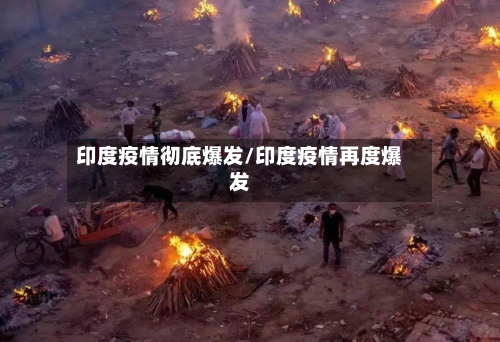 印度疫情彻底爆发/印度疫情再度爆发