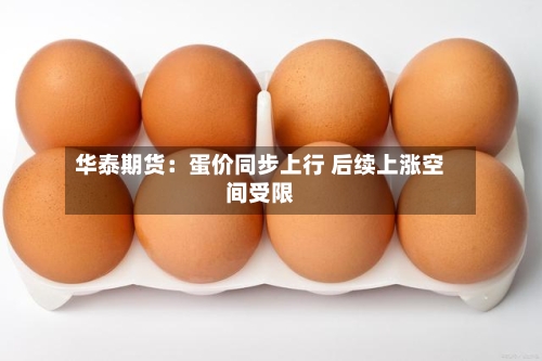 华泰期货:蛋价同步上行 后续上涨空间受限
