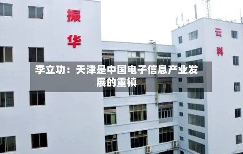 李立功：天津是中国电子信息产业发展的重镇