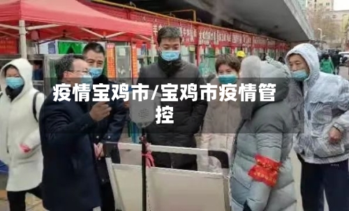 疫情宝鸡市/宝鸡市疫情管控