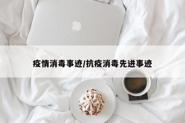 疫情消毒事迹/抗疫消毒先进事迹