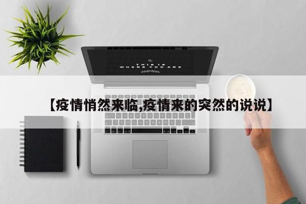 【疫情悄然来临,疫情来的突然的说说】