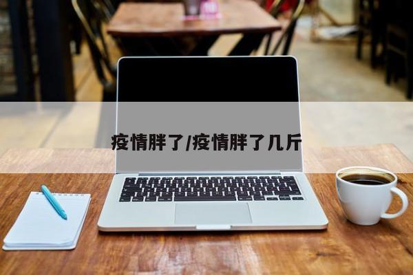 疫情胖了/疫情胖了几斤